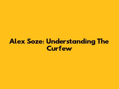 Alex Soze: Understanding The Curfew