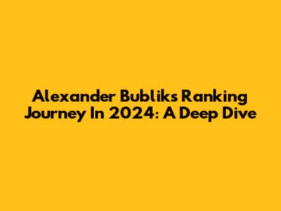 Alexander Bublik's Ranking Journey In 2024: A Deep Dive
