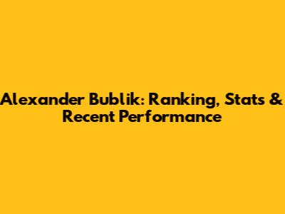 Alexander Bublik: Ranking, Stats & Recent Performance