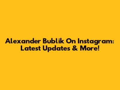 Alexander Bublik On Instagram: Latest Updates & More!