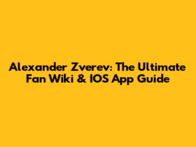 Alexander Zverev: The Ultimate Fan Wiki & IOS App Guide