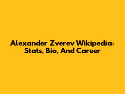 Alexander Zverev Wikipedia: Stats, Bio, And Career