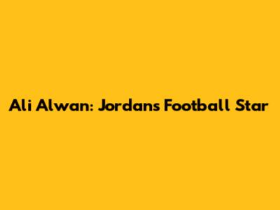 Ali Alwan: Jordan's Football Star