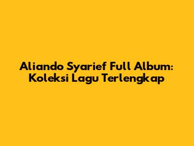 Aliando Syarief Full Album: Koleksi Lagu Terlengkap