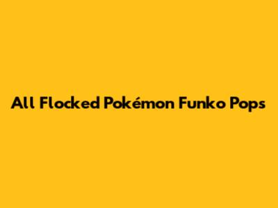 All Flocked Pokémon Funko Pops