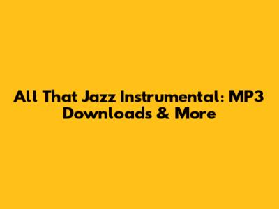 All That Jazz Instrumental: MP3 Downloads & More