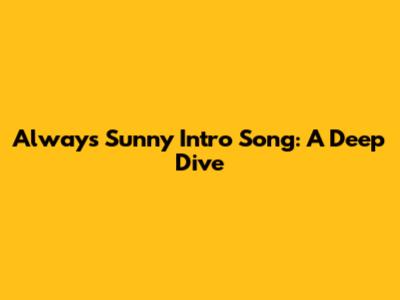 Always Sunny Intro Song: A Deep Dive