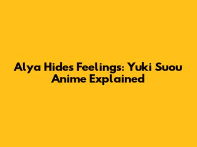 Alya Hides Feelings: Yuki Suou Anime Explained