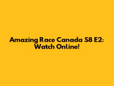 Amazing Race Canada S8 E2: Watch Online!