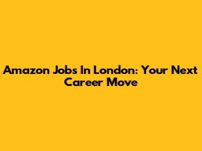 Amazon Jobs In London: Your Next Career Move