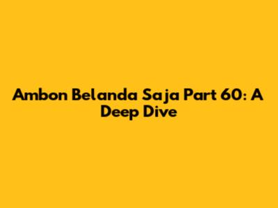 Ambon Belanda Saja Part 60: A Deep Dive