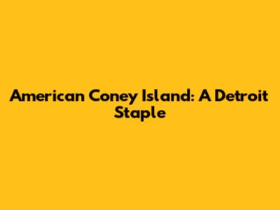 American Coney Island: A Detroit Staple