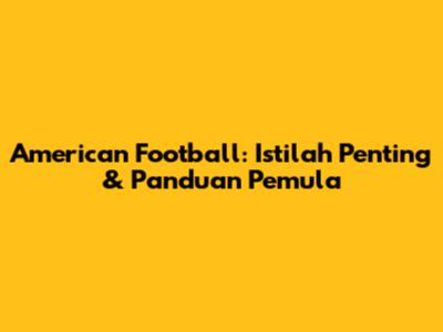American Football: Istilah Penting & Panduan Pemula