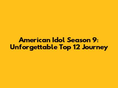 American Idol Season 9: Unforgettable Top 12 Journey