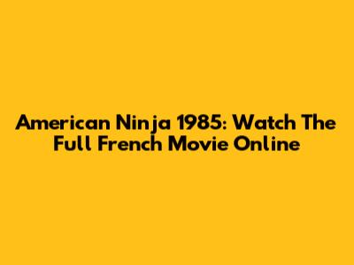 American Ninja 1985: Watch The Full French Movie Online