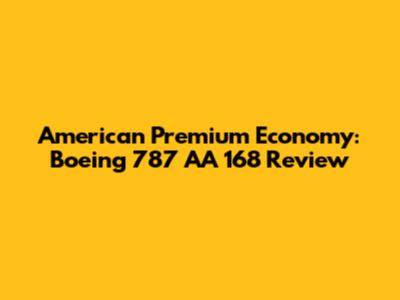 American Premium Economy: Boeing 787 AA 168 Review