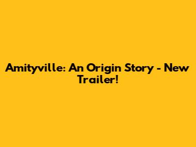 Amityville: An Origin Story - New Trailer!