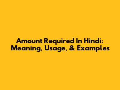 Amount Required In Hindi: Meaning, Usage, & Examples