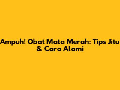 Ampuh! Obat Mata Merah: Tips Jitu & Cara Alami