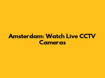 Amsterdam: Watch Live CCTV Cameras