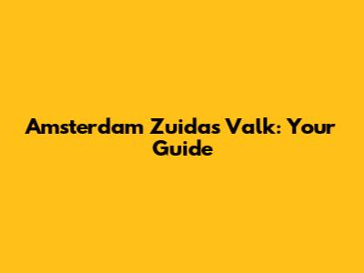 Amsterdam Zuidas Valk: Your Guide