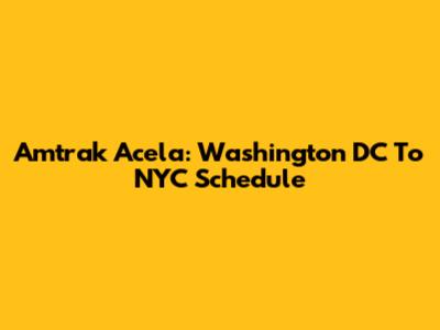 Amtrak Acela: Washington DC To NYC Schedule