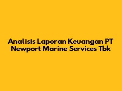 Analisis Laporan Keuangan PT Newport Marine Services Tbk