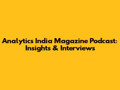 Analytics India Magazine Podcast: Insights & Interviews