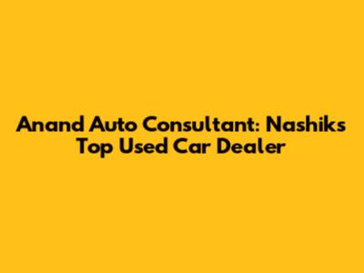 Anand Auto Consultant: Nashik's Top Used Car Dealer