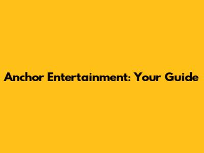 Anchor Entertainment: Your Guide