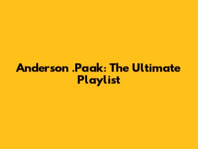 Anderson .Paak: The Ultimate Playlist
