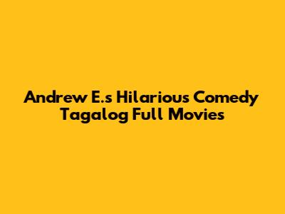 Andrew E.'s Hilarious Comedy Tagalog Full Movies