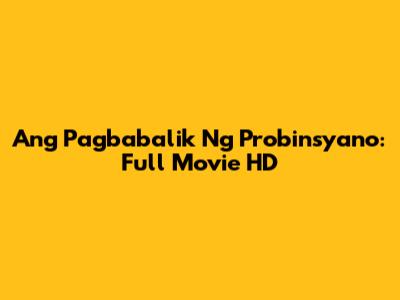 Ang Pagbabalik Ng Probinsyano: Full Movie HD