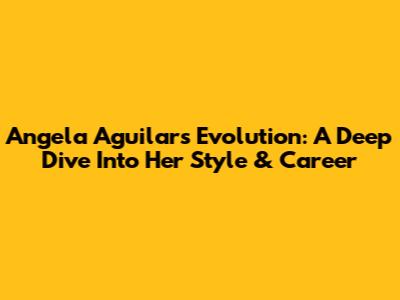 Angela Aguilar's Evolution: A Deep Dive Into Her Style & Career