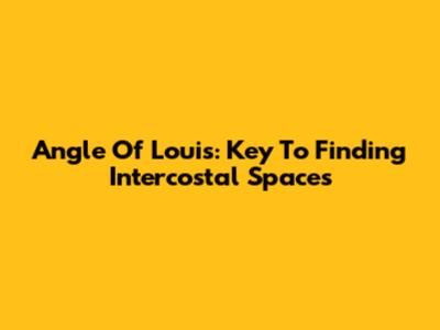 Angle Of Louis: Key To Finding Intercostal Spaces
