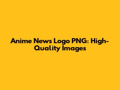 Anime News Logo PNG: High-Quality Images