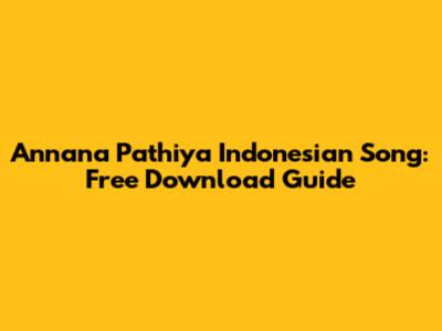 Annana Pathiya Indonesian Song: Free Download Guide