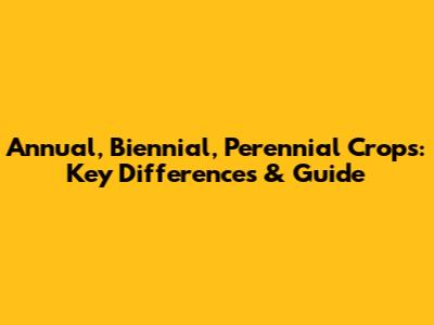 Annual, Biennial, Perennial Crops: Key Differences & Guide