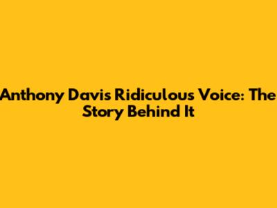 Anthony Davis' Ridiculous Voice: The Story Behind It