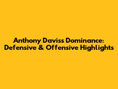 Anthony Davis's Dominance: Defensive & Offensive Highlights