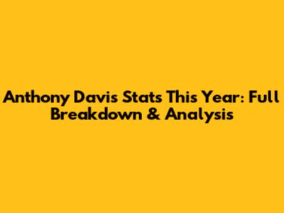Anthony Davis Stats This Year: Full Breakdown & Analysis