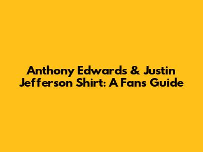Anthony Edwards & Justin Jefferson Shirt: A Fan's Guide