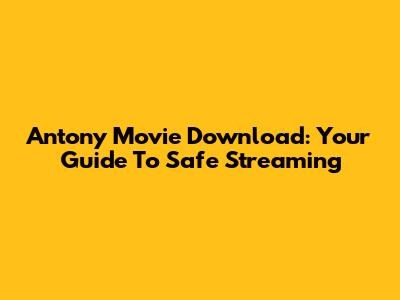 Antony Movie Download: Your Guide To Safe Streaming