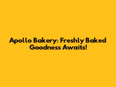 Apollo Bakery: Freshly Baked Goodness Awaits!