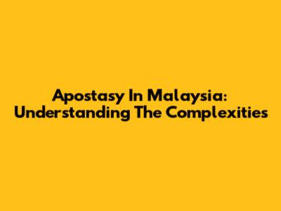 Apostasy In Malaysia: Understanding The Complexities