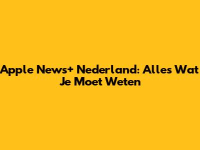 Apple News+ Nederland: Alles Wat Je Moet Weten