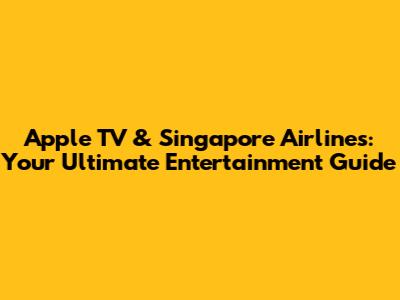 Apple TV & Singapore Airlines: Your Ultimate Entertainment Guide