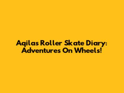 Aqila's Roller Skate Diary: Adventures On Wheels!
