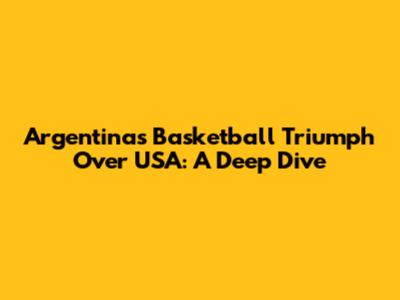 Argentina's Basketball Triumph Over USA: A Deep Dive