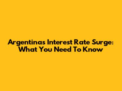 Argentina's Interest Rate Surge: What You Need To Know